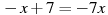 -x+7=-7x