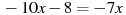 -10x-8=-7x