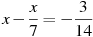 x-\frac{x}{7}=-\frac{3}{14}