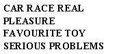 Подпись: CAR RACE REAL PLEASURE FAVOURITE TOY SERIOUS PROBLEMS