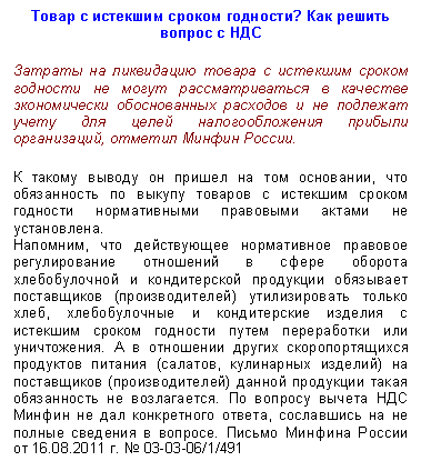 Подпись: Товар с истекшим сроком годности? Как решить вопрос с НДС
Затраты на ликвидацию товара с истекшим сроком годности не могут рассматриваться в качестве экономически обоснованных расходов и не подлежат учету для целей налогообложения прибыли организаций, отметил Минфин России.
К такому выводу он пришел на том основании, что обязанность по выкупу товаров с истекшим сроком годности нормативными правовыми актами не установлена. Напомним, что действующее нормативное правовое регулирование отношений в сфере оборота хлебобулочной и кондитерской продукции обязывает поставщиков (производителей) утилизировать только хлеб, хлебобулочные и кондитерские изделия с истекшим сроком годности путем переработки или уничтожения. А в отношении других скоропортящихся продуктов питания (салатов, кулинарных изделий) на поставщиков (производителей) данной продукции такая обязанность не возлагается. По вопросу вычета НДС Минфин не дал конкретного ответа, сославшись на не полные сведения в вопросе. Письмо Минфина России от 01.01.2001 г. № /1/491