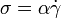\sigma = \alpha \dot \gamma 
