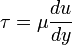 \tau=\mu\frac{du}{dy}