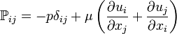 \mathbb{P}_{ij}= - p \delta_{ij} + \mu\left(\frac{\partial u_i}{\partial x_j}+\frac{\partial u_j}{\partial x_i} \right)