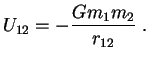 $\displaystyle U_{12}=-{ Gm_1m_2 \over r_{12}} \; .

$