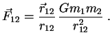 $\displaystyle \vec F_{12}={\vec r_{12} \over r_{12}}\,{ Gm_1m_2 \over r_{12}^2} \; .

$