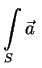 $\displaystyle \int\limits_S \vec a\;$