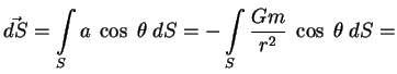 $\displaystyle \vec {dS} =\int\limits_S a \;\cos\;\theta\;dS=-\int\limits_S

{Gm \over r^2}\;\cos\;\theta\;dS= \cr$