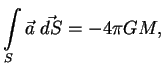 $\displaystyle \int\limits_S \vec a\; \vec {dS} =-4 \pi GM,

$