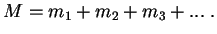 $ M=m_1+m_2+m_3+...\;.$