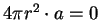 $ 4 \pi r^2\cdot a=0$