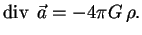 $\displaystyle \mathop{\rm div}\; \vec a =-4 \pi G \, \rho.

$