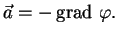 $\displaystyle \vec a=-\mathop{\rm grad}\, \varphi.

$