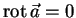 $ \mathop{\rm rot}\vec a =0$