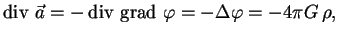 $\displaystyle \mathop{\rm div}\, \vec a =-\mathop{\rm div}\,\mathop{\rm grad}\, \varphi=- \Delta \varphi=-4 \pi G \, \rho,

$