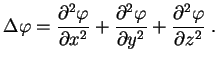 $\displaystyle \Delta \varphi= {\partial^2 \varphi \over \partial x^2}+

{\partial^2 \varphi \over \partial y^2}+{\partial^2 \varphi \over \partial z^2} \; .

$