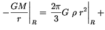 $\displaystyle \left.-{GM \over r}\right\vert _R=\left.{2\pi \over 3}G\;\rho\;r^2 \right\vert _R +$