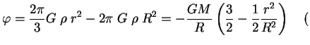$\displaystyle \varphi={2\pi \over 3}G\;\rho\;r^2-2\pi \;G \;\rho\;R^2=-{GM \over R}\left(

{3\over 2}-{1\over 2}{r^2\over R^2}\right)\quad($