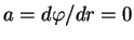 $ a=d \varphi/ dr=0$