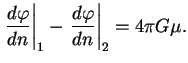 $\displaystyle \left.{d\varphi \over dn}\right\vert _1-\left.{d\varphi \over dn}\right\vert _2=4\pi G \mu.

$