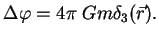 $\displaystyle \Delta\varphi=4\pi\;Gm\delta_3(\vec r).

$