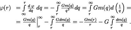 \begin{displaymath}

\begin{array}{ll}

\varphi(r)&=\int\limits_\infty^r {d\;\varp...

...over r}-G\int\limits_r^\infty {dm(q)\over q}\;. \cr

\end{array}\end{displaymath}