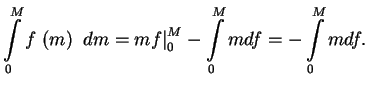 $\displaystyle \int\limits_0^M f \;(m) \; \left. dm=mf \right\vert _0^M -\int\limits_0^M mdf=-\int\limits_0^M mdf.

$