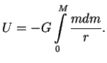 $\displaystyle U=-G\int\limits_0^M {mdm\over r}.

$