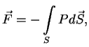 $\displaystyle \vec F = -\int\limits_S Pd\vec S,$