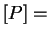 $ [P]=$