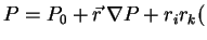 $\displaystyle P=P_0+\vec r\, \nabla P+r_ir_k($