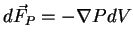 $ d\vec F_P=-\nabla PdV$