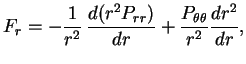 $\displaystyle F_r=-{1\over r^2} \,{d({r^2}P_{rr})\over {dr}}+{P_{\theta \theta}\over r^2}

{dr^2 \over dr},

$