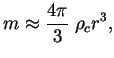 $\displaystyle m \approx {4\pi\over 3} \;\rho_c r^3,

$