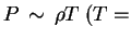 $ P \,\sim \,\rho T \;(T=$