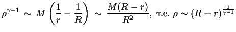 $\displaystyle \rho^{\gamma-1} \,\sim \,M\left({1\over r}-{1\over R}\right) \,\s...

..., {{M(R-r)}

\over R^2}, \; \mbox{�.�.} \;\rho \sim {(R-r)}^{1\over {\gamma-1}}

$