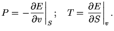 $\displaystyle P=\left.-{\partial E\over \partial v}\right\vert _S; \quad T=\left.{\partial E\over

\partial S}\right\vert _v.

$