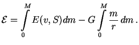 $\displaystyle {\cal{E}}=\int\limits_0^M E(v,S) dm-G\int\limits_0^M {m\over r}\,dm\,.

$