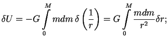 $\displaystyle \delta U=-G\int\limits_0^M mdm \,\delta \left({1\over r}\right)=G\int\limits_0^M {mdm\over

r^2} \delta r;

$