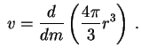 $\displaystyle \;v={d\over dm}\left({4\pi \over 3}r^3\right)\,.

$