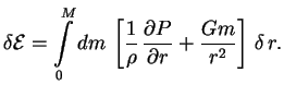 $\displaystyle \delta {\cal{E}}=\int\limits_0^M dm \,\left[{1\over \rho} \,{\partial P \over \partial r}

+{Gm\over r^2}\right] \,\delta \,r.

$