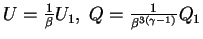 $ U={1\over \beta}U_1,

\;Q={1\over {\beta^{3(\gamma-1)}}}Q_1$