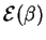 $ {\cal{E}} (\beta)$