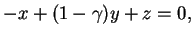 $\displaystyle -x+(1-\gamma)y+z=0,

$