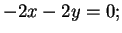 $\displaystyle -2x-2y=0;

$