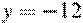 y=-12