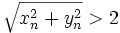 \sqrt{x_n^2 + y_n^2} > 2