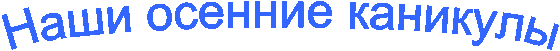 Наши осенние каникулы