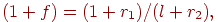 (1 + f) = (1 + r_1)/(l + r_2) ,