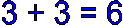 3 + 3 = 6